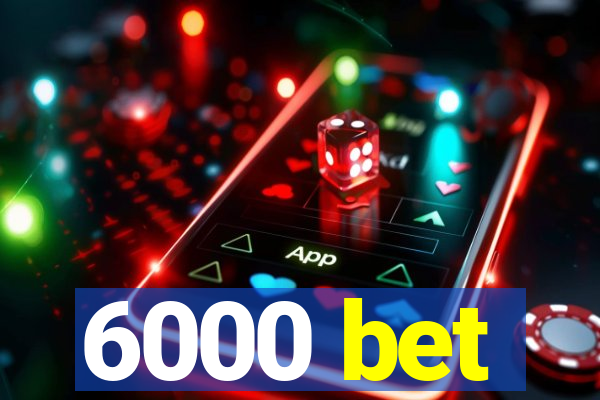 6000 bet